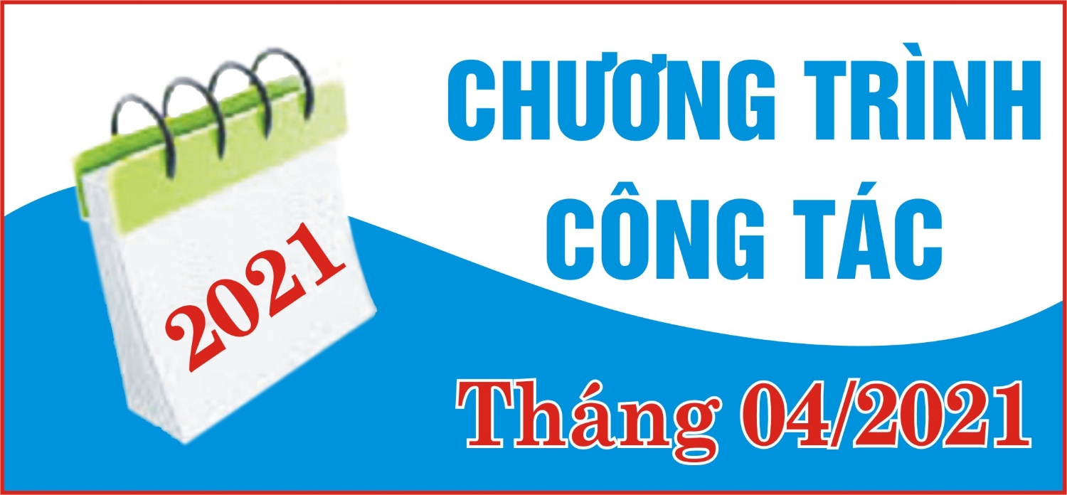 CHƯƠNG TRÌNH CÔNG TÁC THÁNG 4/2021